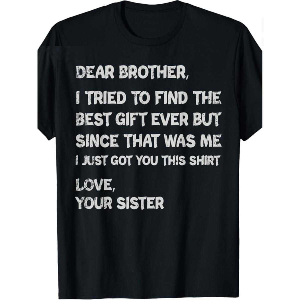 [Plus Size Graphic T-Shirt] Black Casual Crew-Neck Tee for Men - Features Distressed White Text "DEAR BROTHER, I TRIED TO FIND THE BEST GIFT EVER BUT SINCE THAT WAS ME I JUST GOT YOU THIS SHIRT LOVE, YOUR SISTER", Comfortable Fit