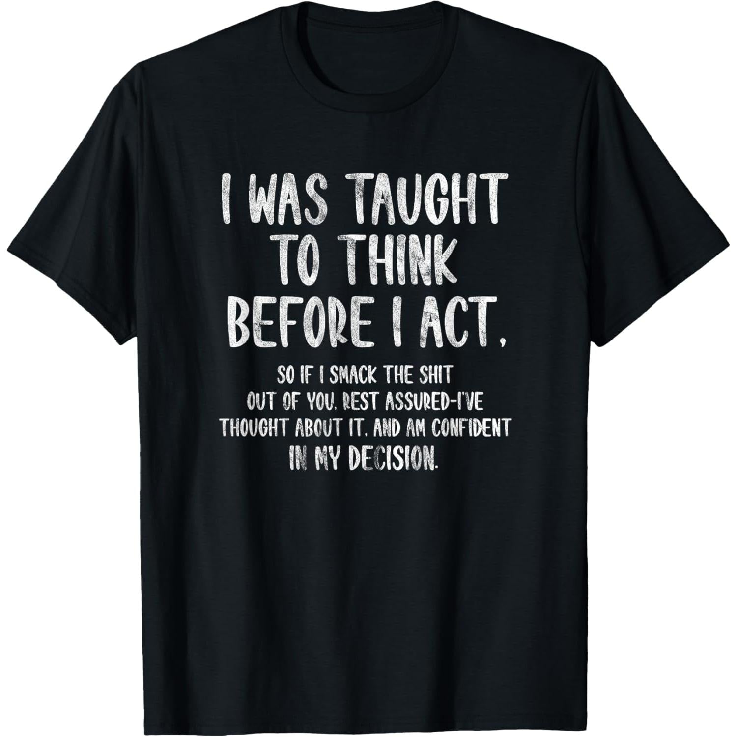 I was Taught to Think Before I Act Funny Sarcasm Sarcastic T-Shirt