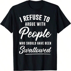 I Refuse To Argue With People Who Should Have Been Swallowed T-Shirt