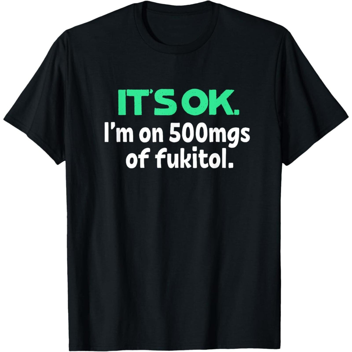 Funny It's Ok I'm On 500mg Of Fukitol Sarcastic Unisex T-Shirt