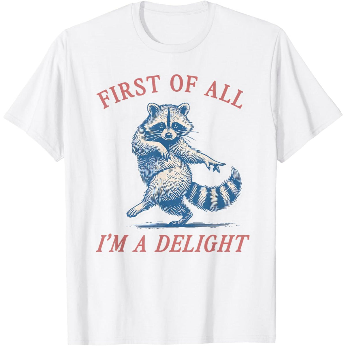 "First of All, I'm A Delight" Raccoon Meme T-Shirt | Sarcastic Funny Animal Graphic Tee