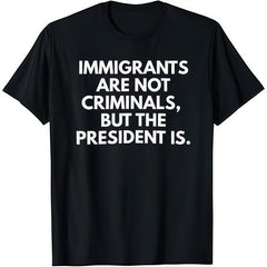 Immigrants Are Not Criminals But The President Is Funny T-Shirt Cotton Crew Neck Short Sleeve Casual Classic Graphic Tee for Men Comfortable Versatile Everyday Wear