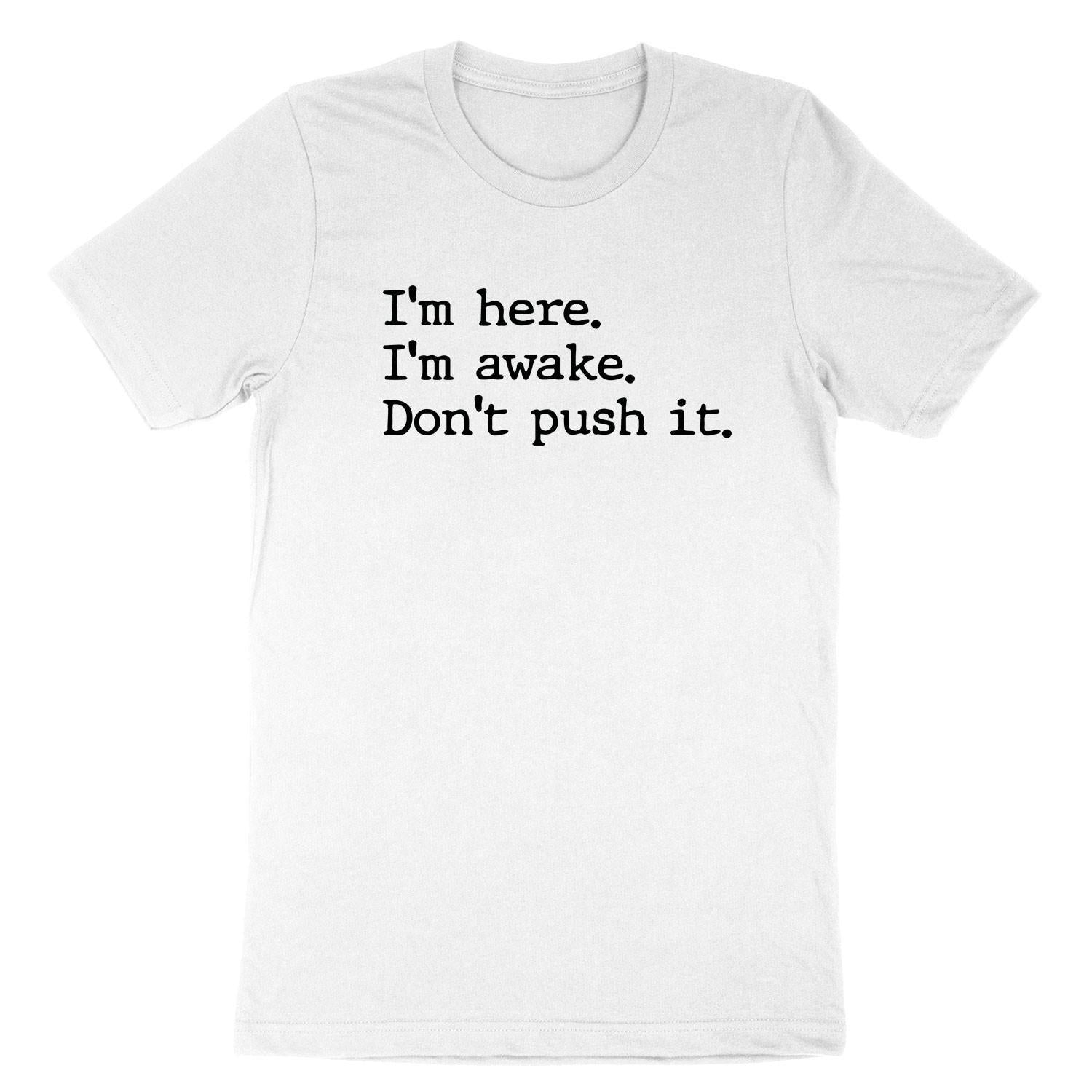 I'm Here I'm Awake Don't Push It Shirt Funny Humor Tee Shirt for Work Sarcastic