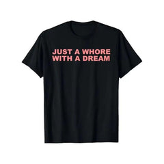 Just A Whore With A Dream Graphic T-Shirt - Funny Sarcastic Slogan Tee