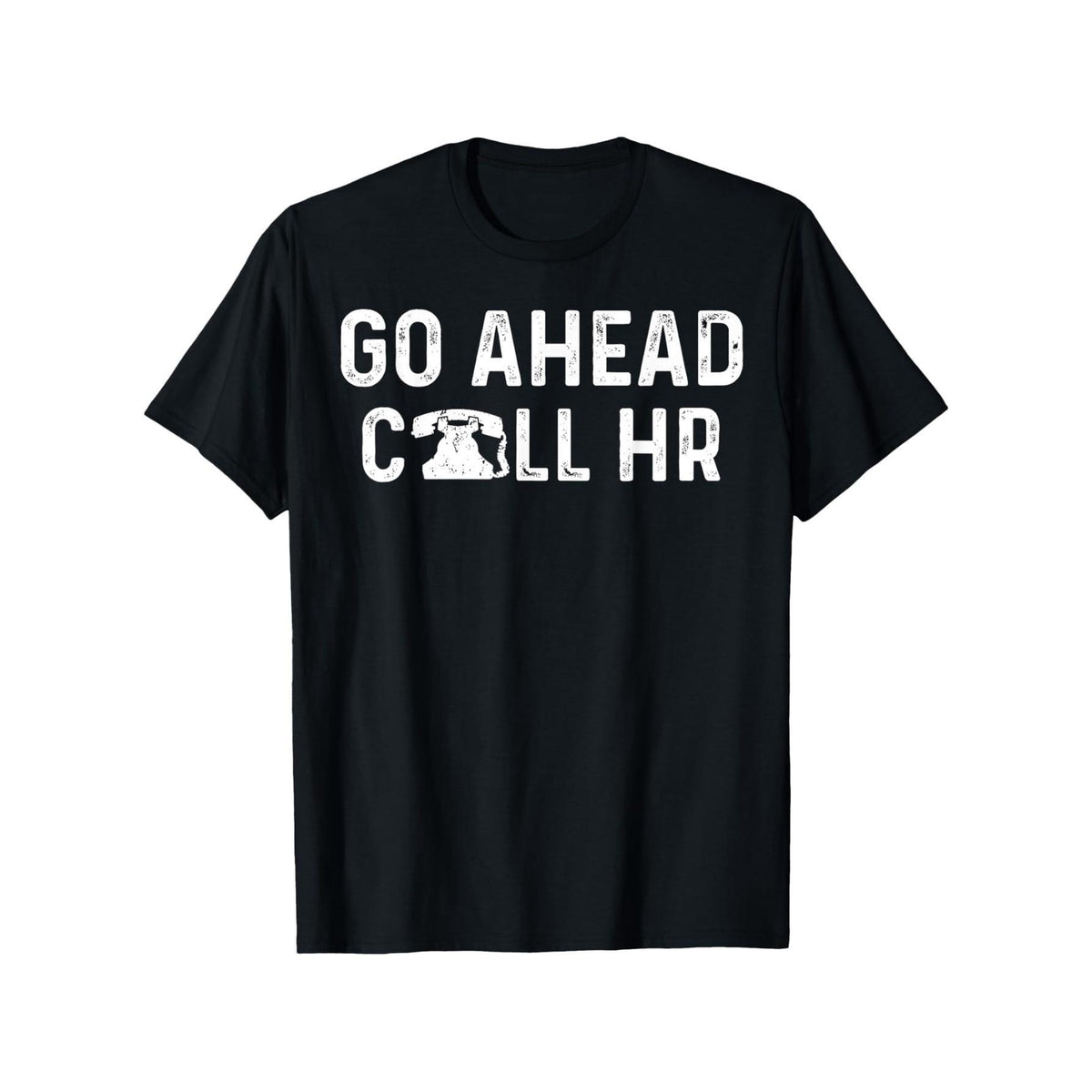 Go Ahead Call HR Funny Office tee Sarcastic Work apparel T-Shirt, Comfortable Outdoor, Casual Top Casual Summer Wear|Crew Neck Tshirt| Smooth Texture Tee
