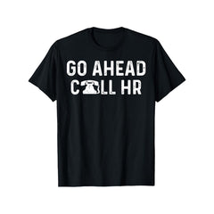 Go Ahead Call HR Funny Office tee Sarcastic Work apparel T-Shirt, Comfortable Outdoor, Casual Top Casual Summer Wear|Crew Neck Tshirt| Smooth Texture Tee