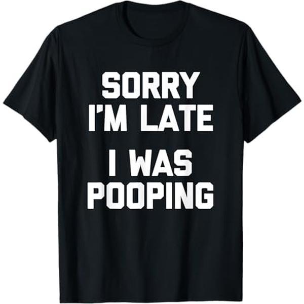 Sorry I'm Late, I Was Pooping T-Shirt funny saying sarcastic T-Shirt