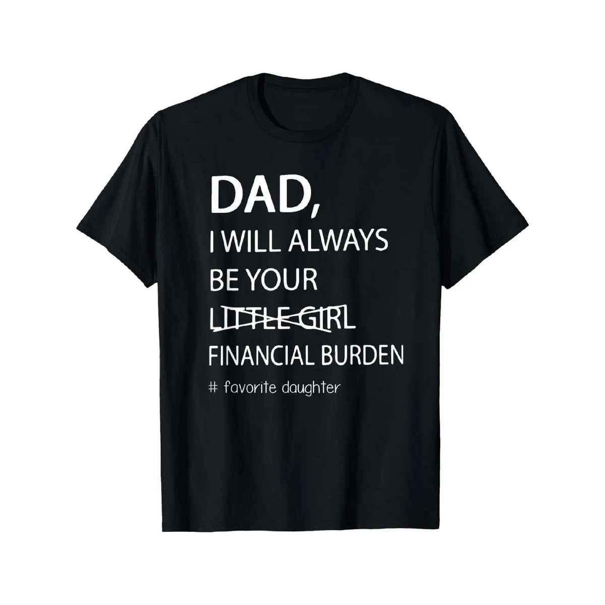 Dad, I Will Always Be Your Financial Burden Funny Daughter T-Shirt, Sarcastic Father-Daughter Humor Tee, Unisex Oversized Cotton Top for Girls, Best Gift for Dad from Daughter