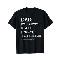 Dad, I Will Always Be Your Financial Burden Funny Daughter T-Shirt, Sarcastic Father-Daughter Humor Tee, Unisex Oversized Cotton Top for Girls, Best Gift for Dad from Daughter