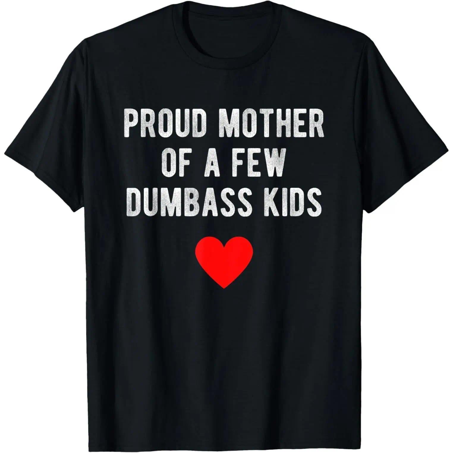 Proud Mother Of A Few Dumbass Kids Funny Mother'S Day T-Shirt T-Shirt For Men And Women