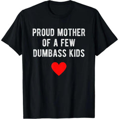 Proud Mother Of A Few Dumbass Kids Funny Mother'S Day T-Shirt T-Shirt For Men And Women