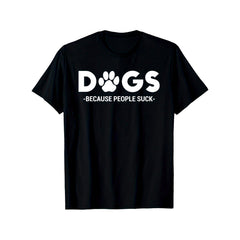 Dogs Because People Suck Humor Sarcastic Funny T-Shirt, Loose style new unisex short-sleeved T-shirt, casual and comfortable, 100% cotton, S-5XL