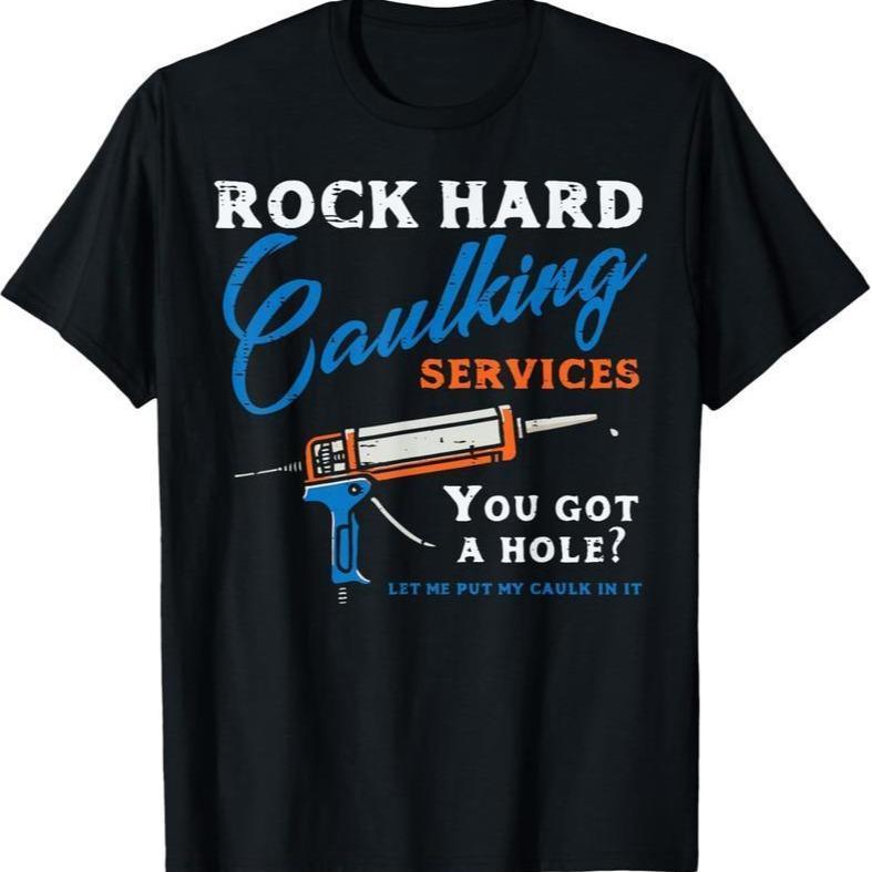 100% Cotton Rock Hard Caulking Services Funny Saying Adult Humor Men T-Shirt