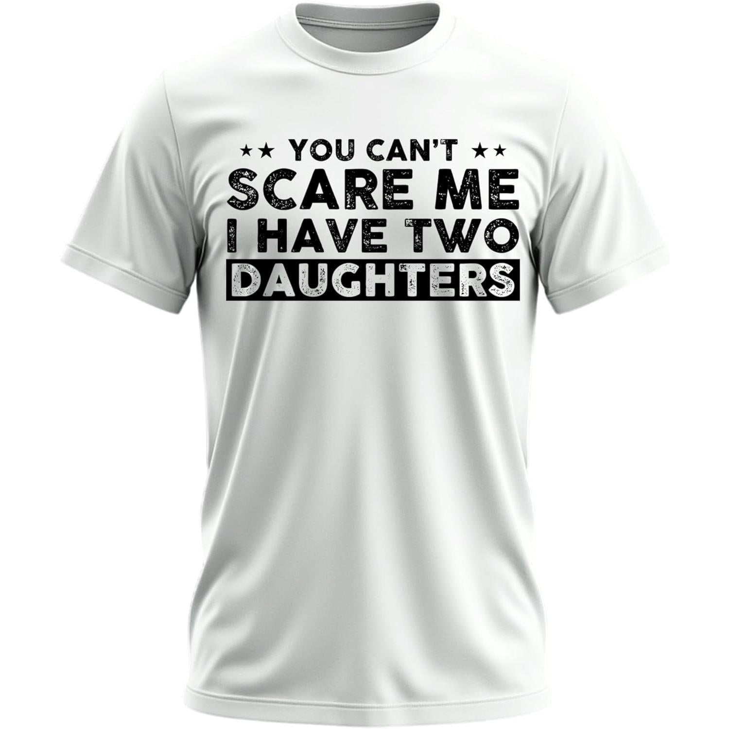 You Can't Scare Me, I Have Daughters, Funny Dad T-Shirt, Cute Joke Men T Shirt Gifts for Daddy