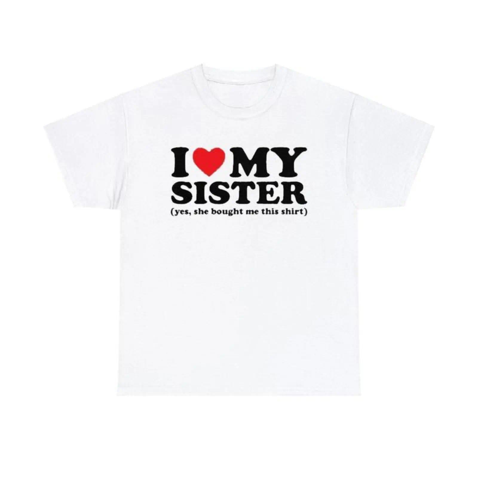 “I Love My Sister - Yes, She Bought Me This Shirt” Funny Sibling Gift T-Shirt, Unisex Graphic Tee for Brother or Sister, Viral Humor Apparel