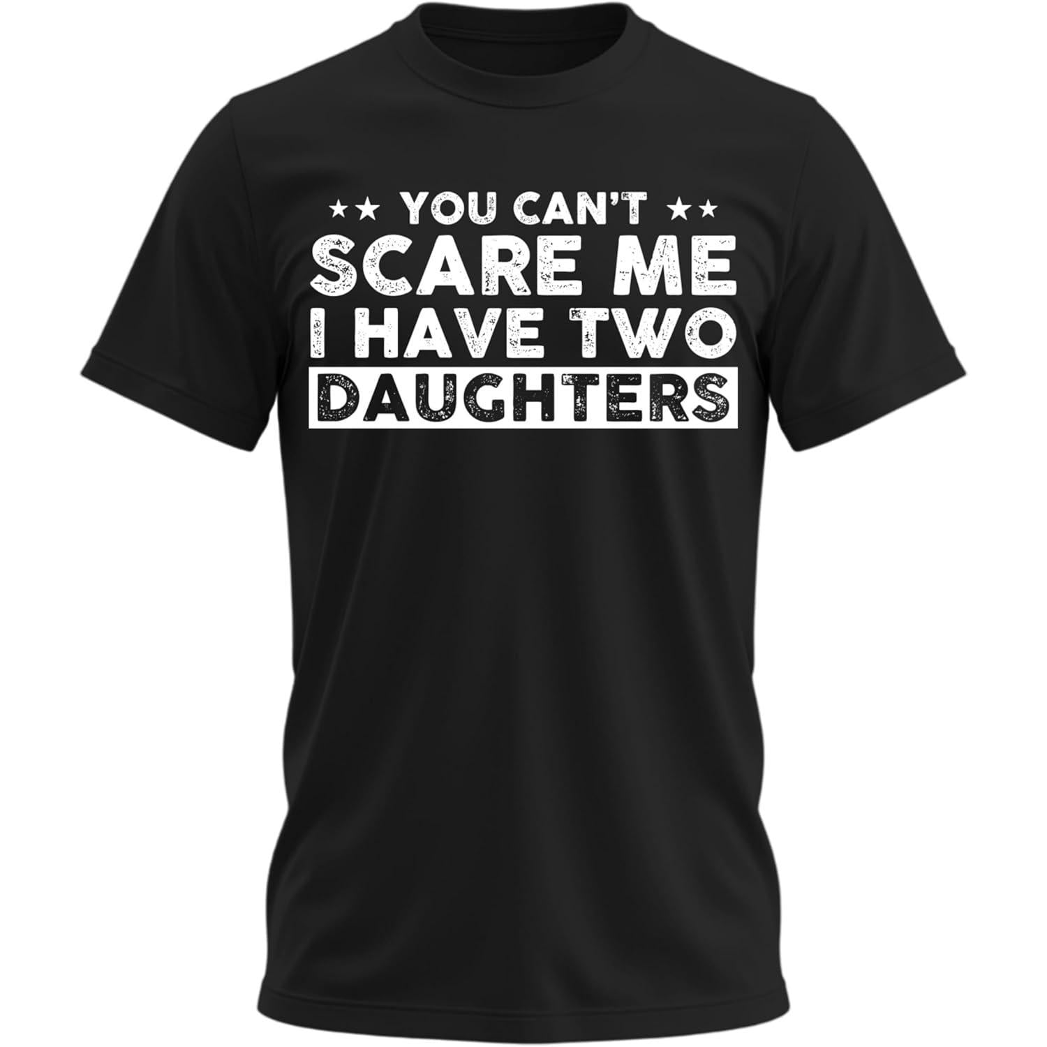 You Can't Scare Me, I Have Daughters, Funny Dad T-Shirt, Cute Joke Men T Shirt Gifts for Daddy
