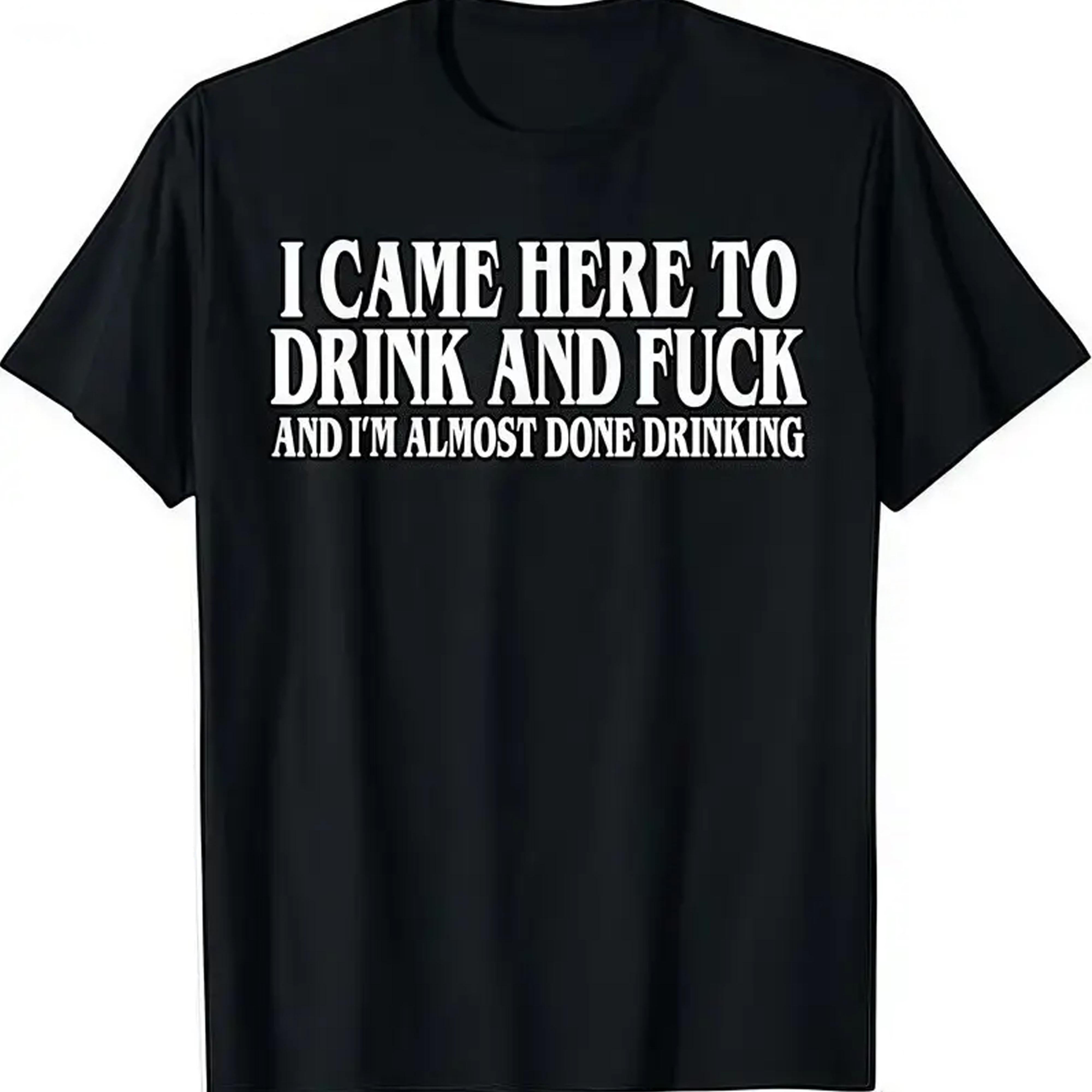 I Came Here To Drink And I‘m Almost Done Funny Drinking T-Shirt, Sarcastic Party Humor Tee, Y2K Parody Unisex Top, Ironic Gift for Adults