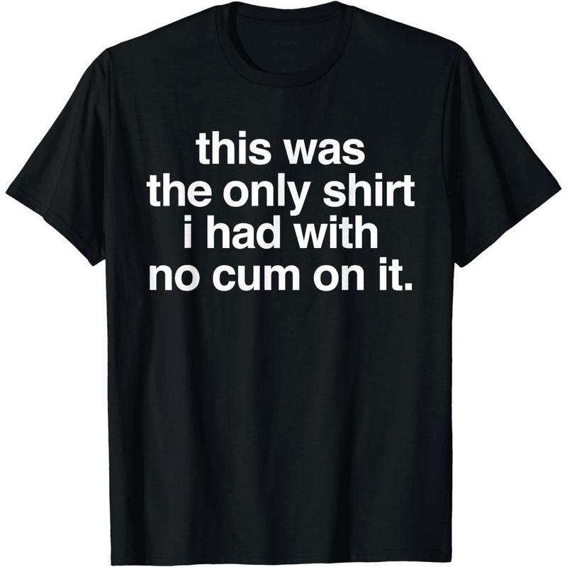 Ootd T Shirt This Was The Only Shirt l Had With No Cum OnIt Funny Saying T-Shirt Comfy Menswear