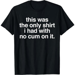 Ootd T Shirt This Was The Only Shirt l Had With No Cum OnIt Funny Saying T-Shirt Comfy Menswear