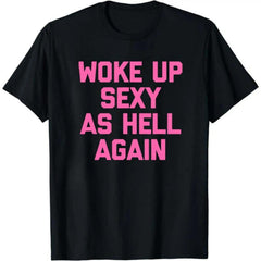 Woke Up Sexy As Hell Again Funny Sarcastic T-Shirt Made in USA Women's
