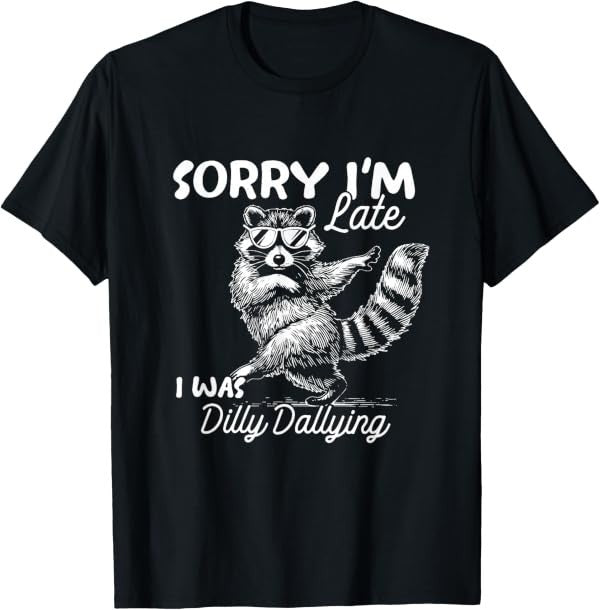 Funny Raccoon Sorry Im Late I was Dilly Dallying Meme T-Shirt