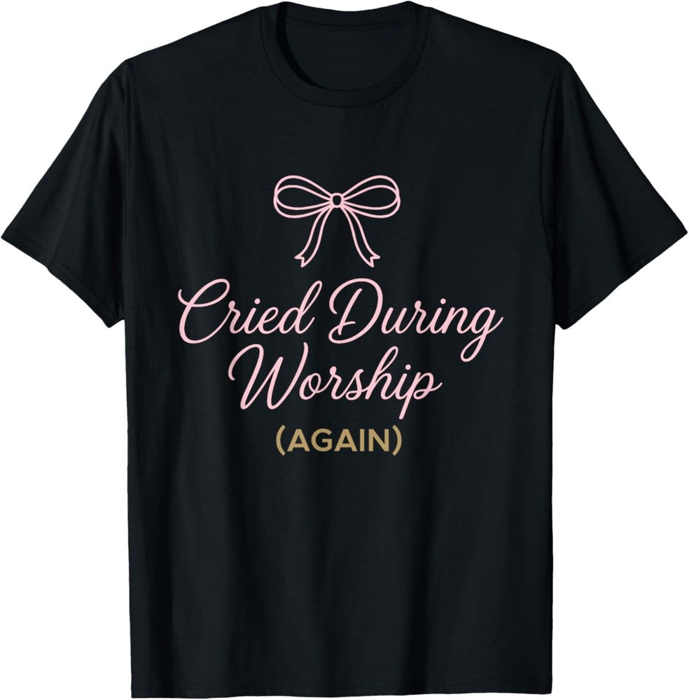 Cried During Worship Again Funny Humor Cute Faith Quote T-Shirt S-5XL