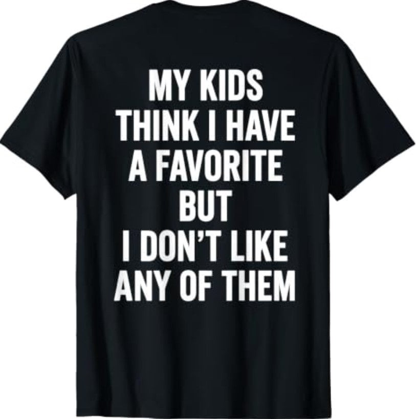 My Kids Think I Have A Favorite But I Don't Like Any of Them T-shirt